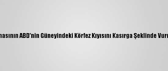 Tropik Zeta Fırtınasının ABD'nin Güneyindeki Körfez Kıyısını Kasırga Şeklinde Vurması Bekleniyor