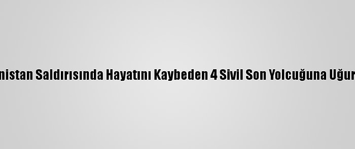 Ermenistan Saldırısında Hayatını Kaybeden 4 Sivil Son Yolcuğuna Uğurlandı