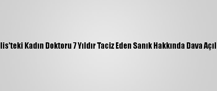 Kilis'teki Kadın Doktoru 7 Yıldır Taciz Eden Sanık Hakkında Dava Açıldı