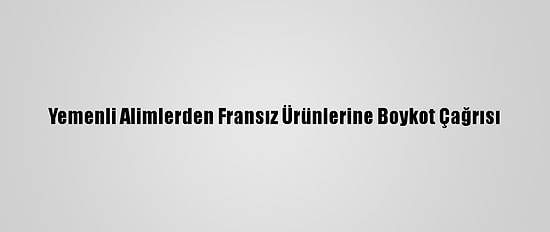Yemenli Alimlerden Fransız Ürünlerine Boykot Çağrısı