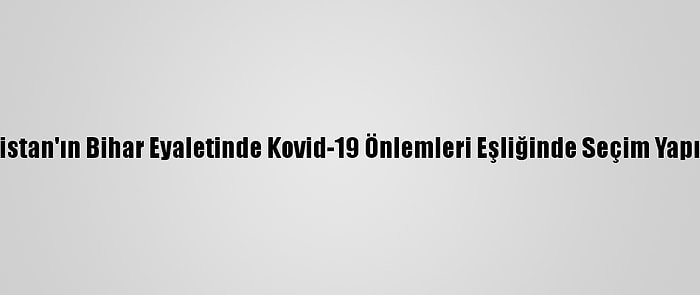 Hindistan'ın Bihar Eyaletinde Kovid-19 Önlemleri Eşliğinde Seçim Yapılıyor