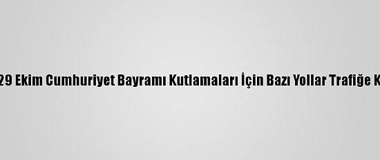 Başkentte 29 Ekim Cumhuriyet Bayramı Kutlamaları İçin Bazı Yollar Trafiğe Kapatılacak