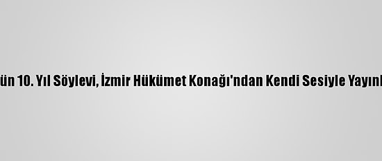 Atatürk'ün 10. Yıl Söylevi, İzmir Hükümet Konağı'ndan Kendi Sesiyle Yayınlanacak