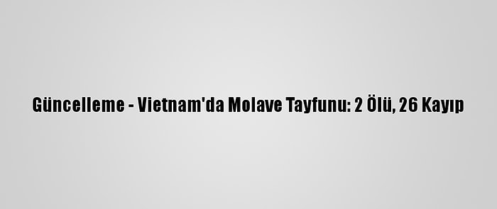 Güncelleme - Vietnam'da Molave Tayfunu: 2 Ölü, 26 Kayıp