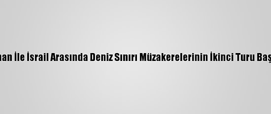 Lübnan İle İsrail Arasında Deniz Sınırı Müzakerelerinin İkinci Turu Başladı