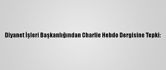 Diyanet İşleri Başkanlığından Charlie Hebdo Dergisine Tepki: