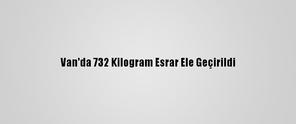 Van'da 732 Kilogram Esrar Ele Geçirildi