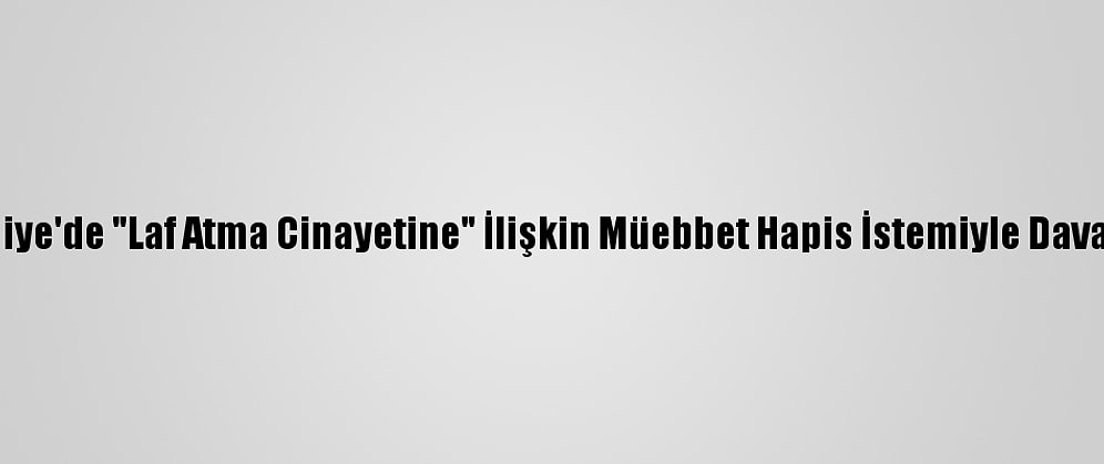 Ümraniye'de "Laf Atma Cinayetine" İlişkin Müebbet Hapis İstemiyle Dava Açıldı