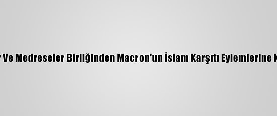 Alimler Ve Medreseler Birliğinden Macron'un İslam Karşıtı Eylemlerine Kınama