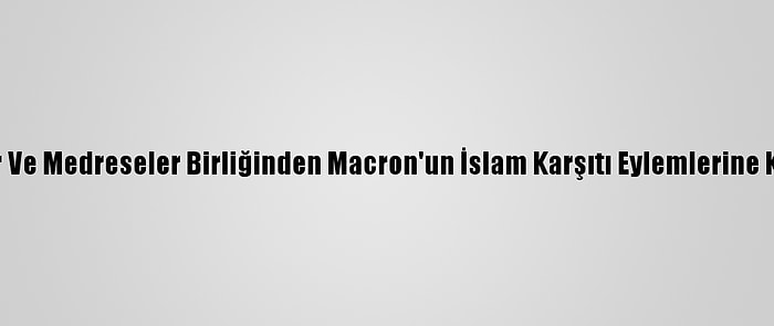 Alimler Ve Medreseler Birliğinden Macron'un İslam Karşıtı Eylemlerine Kınama