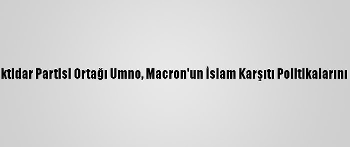 Malezya'da İktidar Partisi Ortağı Umno, Macron'un İslam Karşıtı Politikalarını Protesto Etti