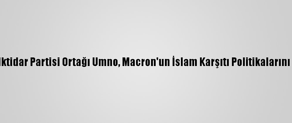 Malezya'da İktidar Partisi Ortağı Umno, Macron'un İslam Karşıtı Politikalarını Protesto Etti