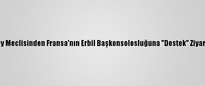 Ikby Meclisinden Fransa'nın Erbil Başkonsolosluğuna "Destek" Ziyareti