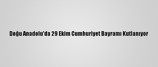 Doğu Anadolu'da 29 Ekim Cumhuriyet Bayramı Kutlanıyor