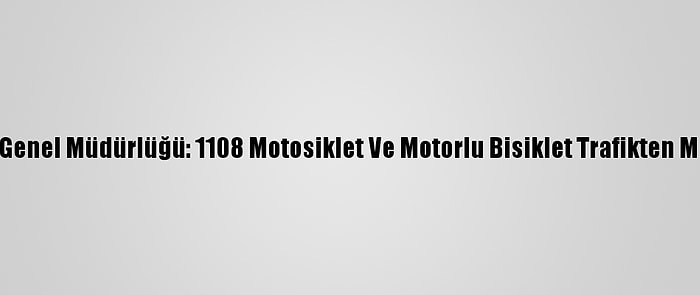 Emniyet Genel Müdürlüğü: 1108 Motosiklet Ve Motorlu Bisiklet Trafikten Men Edildi