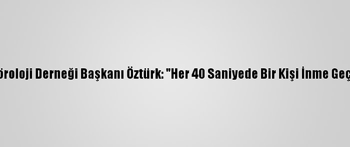 Türk Nöroloji Derneği Başkanı Öztürk: "Her 40 Saniyede Bir Kişi İnme Geçiriyor"