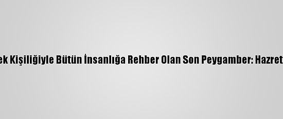 Grafikli - Örnek Kişiliğiyle Bütün İnsanlığa Rehber Olan Son Peygamber: Hazreti Muhammed