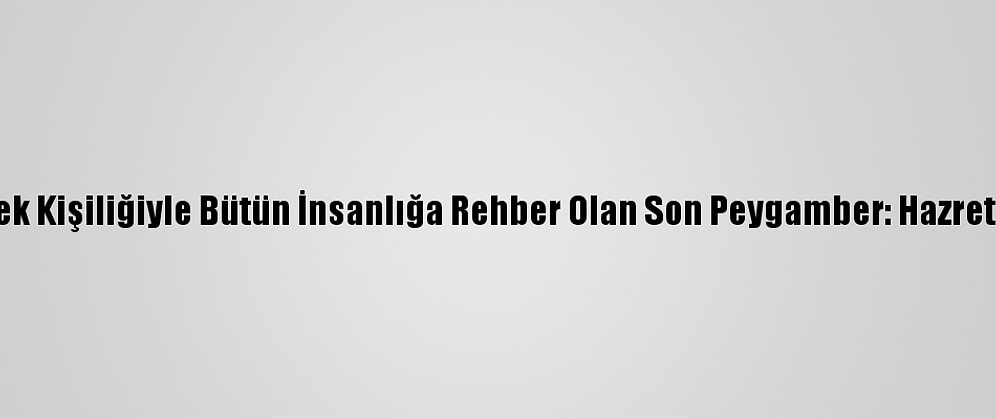 Grafikli - Örnek Kişiliğiyle Bütün İnsanlığa Rehber Olan Son Peygamber: Hazreti Muhammed