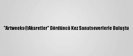 "Artweeks@Akaretler" Dördüncü Kez Sanatseverlerle Buluştu
