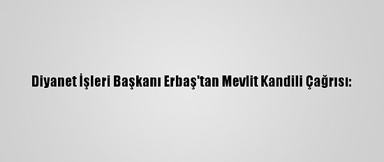 Diyanet İşleri Başkanı Erbaş'tan Mevlit Kandili Çağrısı: