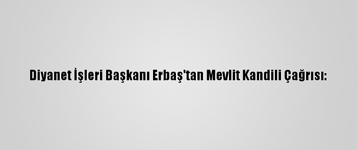 Diyanet İşleri Başkanı Erbaş'tan Mevlit Kandili Çağrısı: