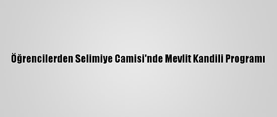 Öğrencilerden Selimiye Camisi'nde Mevlit Kandili Programı