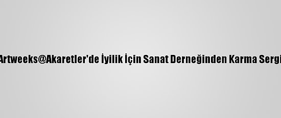 Artweeks@Akaretler'de İyilik İçin Sanat Derneğinden Karma Sergi