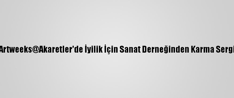 Artweeks@Akaretler'de İyilik İçin Sanat Derneğinden Karma Sergi