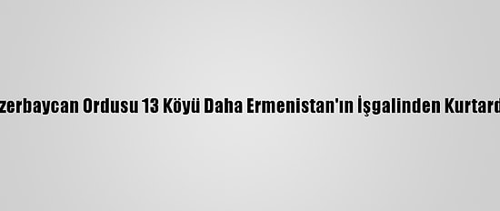 Azerbaycan Ordusu 13 Köyü Daha Ermenistan'ın İşgalinden Kurtardı