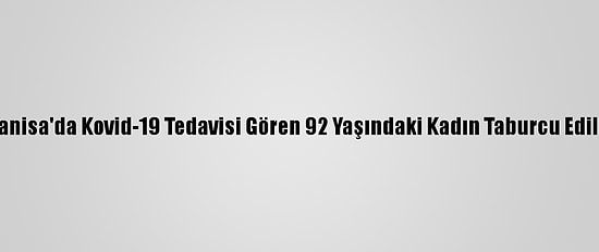 Manisa'da Kovid-19 Tedavisi Gören 92 Yaşındaki Kadın Taburcu Edildi