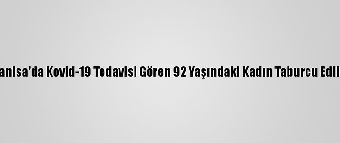 Manisa'da Kovid-19 Tedavisi Gören 92 Yaşındaki Kadın Taburcu Edildi