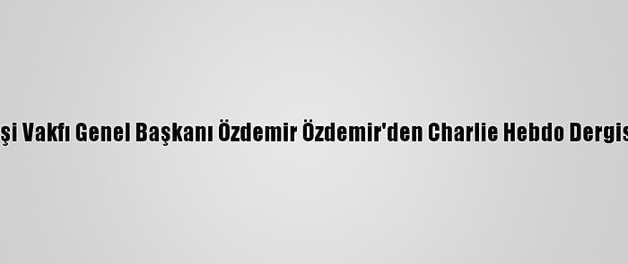 Türkmen Alevi Bektaşi Vakfı Genel Başkanı Özdemir Özdemir'den Charlie Hebdo Dergisi Ve Macron'a Tepki: