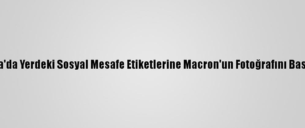 Libya'da Yerdeki Sosyal Mesafe Etiketlerine Macron'un Fotoğrafını Bastılar