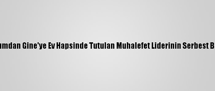 Uluslararası Toplumdan Gine'ye Ev Hapsinde Tutulan Muhalefet Liderinin Serbest Bırakılması Çağrısı