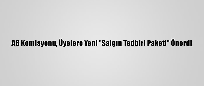 AB Komisyonu, Üyelere Yeni "Salgın Tedbiri Paketi" Önerdi