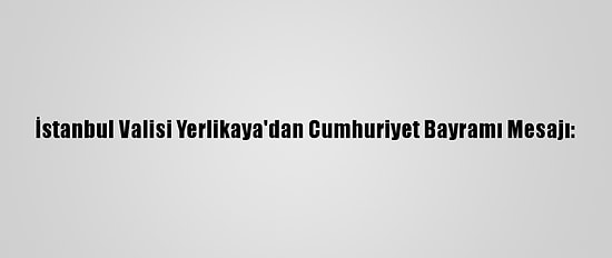 İstanbul Valisi Yerlikaya'dan Cumhuriyet Bayramı Mesajı: