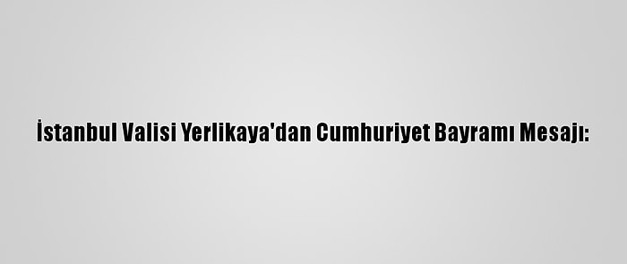 İstanbul Valisi Yerlikaya'dan Cumhuriyet Bayramı Mesajı: