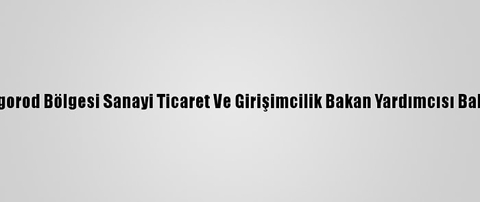 Rusya Nijniy Novgorod Bölgesi Sanayi Ticaret Ve Girişimcilik Bakan Yardımcısı Balakin Sakarya'da: