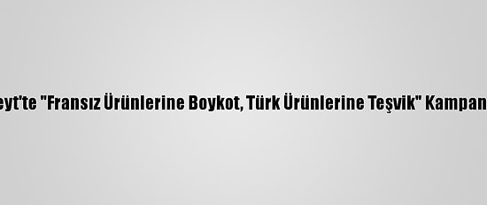 Kuveyt'te "Fransız Ürünlerine Boykot, Türk Ürünlerine Teşvik" Kampanyası