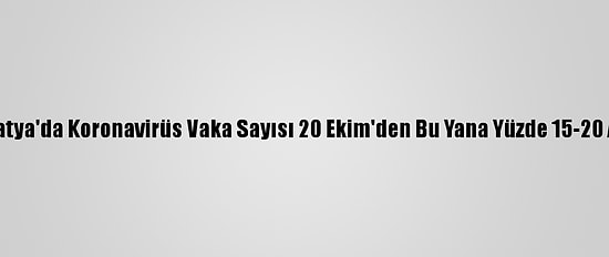Malatya'da Koronavirüs Vaka Sayısı 20 Ekim'den Bu Yana Yüzde 15-20 Arttı