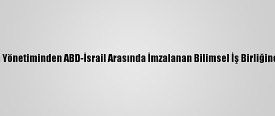 Filistin Yönetiminden ABD-İsrail Arasında İmzalanan Bilimsel İş Birliğine Tepki