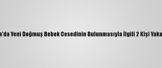 Muğla'da Yeni Doğmuş Bebek Cesedinin Bulunmasıyla İlgili 2 Kişi Yakalandı