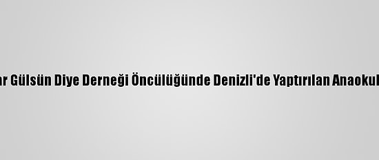 Çocuklar Gülsün Diye Derneği Öncülüğünde Denizli'de Yaptırılan Anaokulu Açıldı