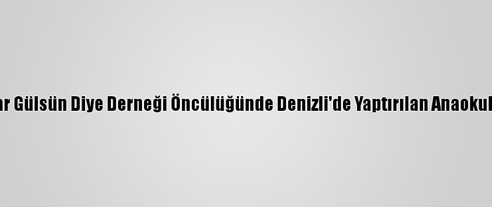 Çocuklar Gülsün Diye Derneği Öncülüğünde Denizli'de Yaptırılan Anaokulu Açıldı