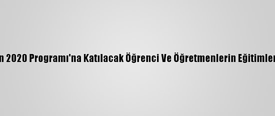 Vocathlon 2020 Programı'na Katılacak Öğrenci Ve Öğretmenlerin Eğitimleri Başladı