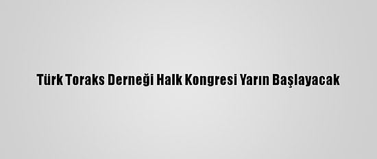 Türk Toraks Derneği Halk Kongresi Yarın Başlayacak