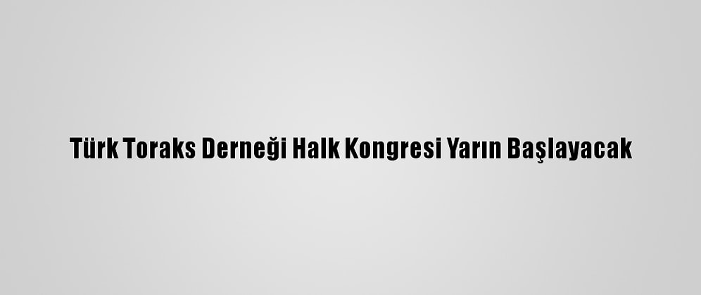 Türk Toraks Derneği Halk Kongresi Yarın Başlayacak