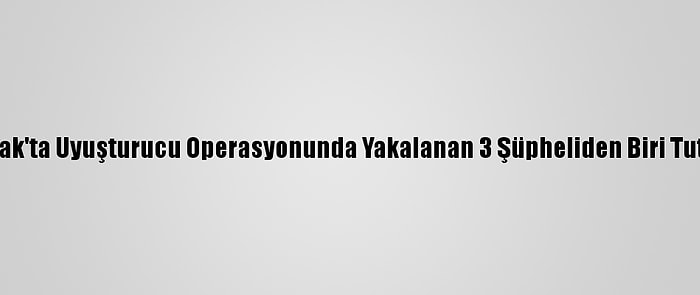 Zonguldak'ta Uyuşturucu Operasyonunda Yakalanan 3 Şüpheliden Biri Tutuklandı