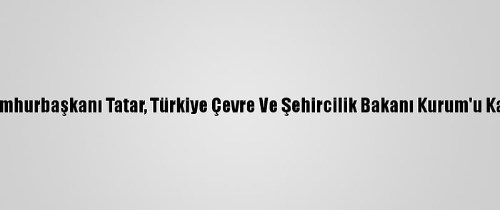 Kktc Cumhurbaşkanı Tatar, Türkiye Çevre Ve Şehircilik Bakanı Kurum'u Kabul Etti