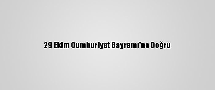 29 Ekim Cumhuriyet Bayramı'na Doğru